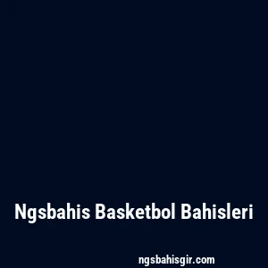 Ngsbahis Basketbol Bahisleri