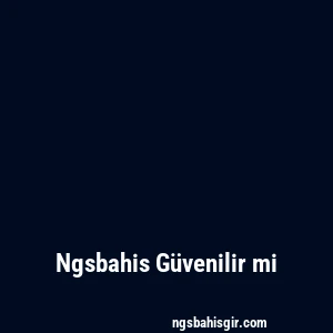 Ngsbahis Güvenilir mi