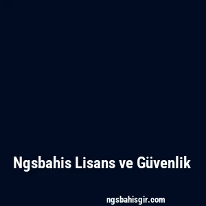 Ngsbahis Lisans ve Güvenlik