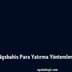 Ngsbahis Para Yatırma Yöntemleri